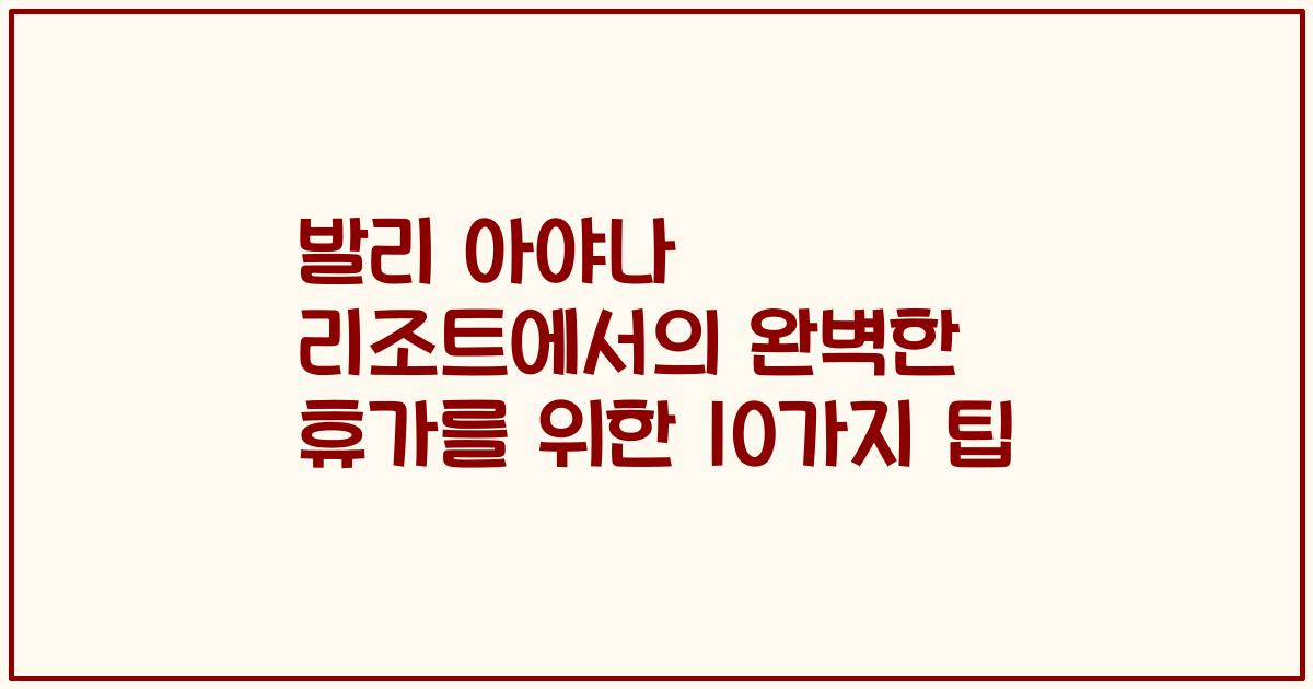 발리 아야나 리조트에서의 완벽한 휴가를 위한 10가지 팁