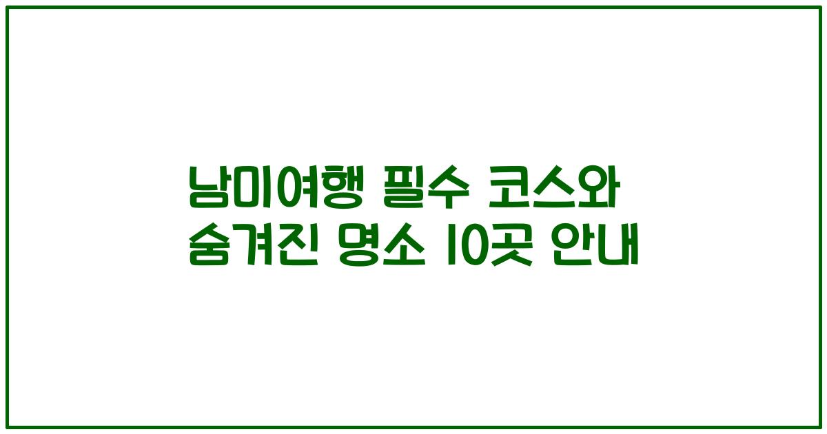 남미여행 필수 코스와 숨겨진 명소 10곳 안내