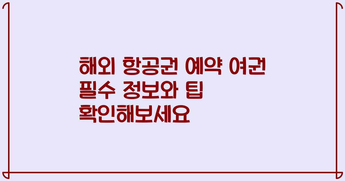 해외 항공권 예약 여권 필수 정보와 팁 확인해보세요