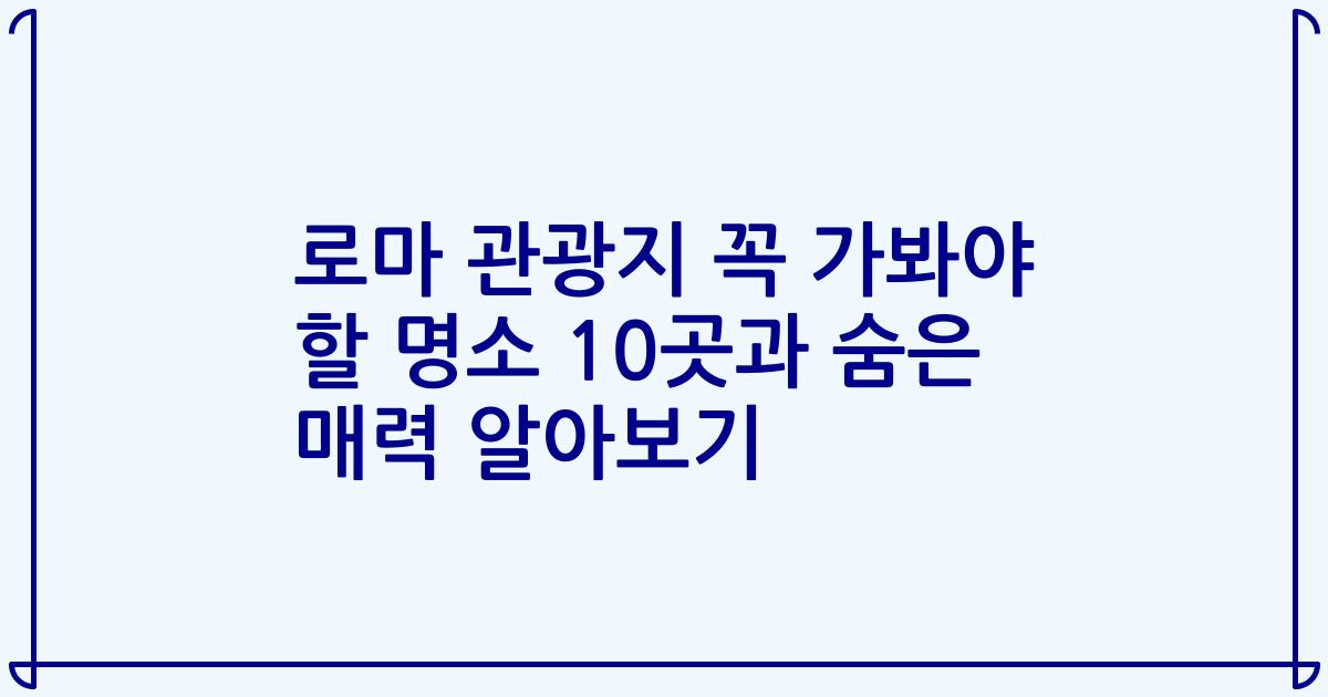 로마 관광지 꼭 가봐야 할 명소 10곳과 숨은 매력 알아보기