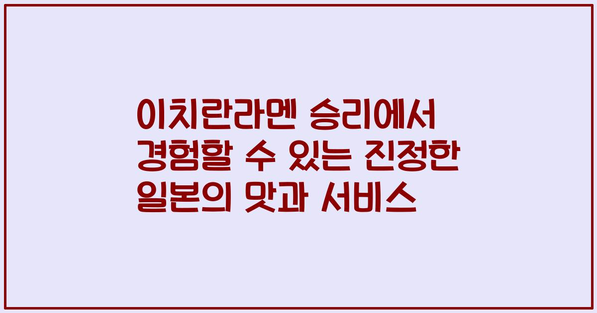 이치란라멘 승리에서 경험할 수 있는 진정한 일본의 맛과 서비스