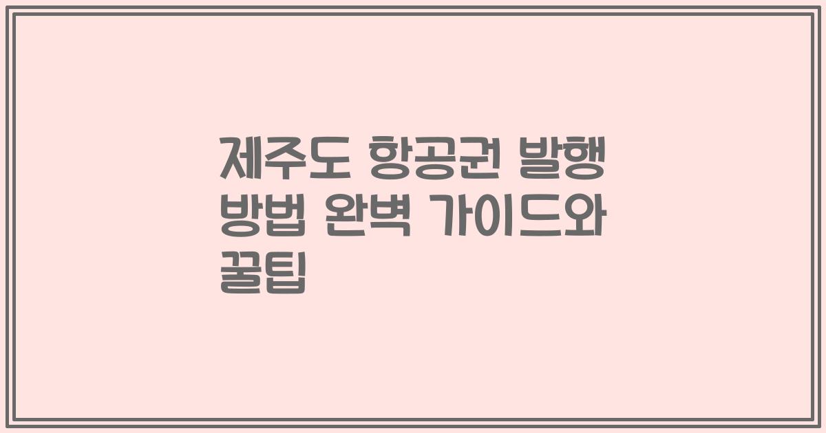 제주도 항공권 발행 방법 완벽 가이드와 꿀팁