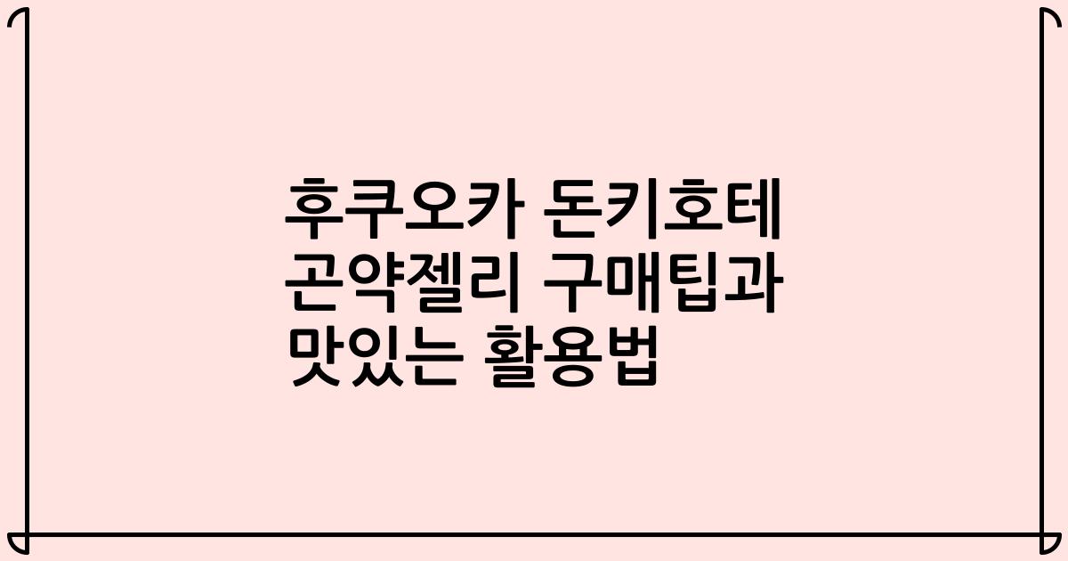 후쿠오카 돈키호테 곤약젤리 구매팁과 맛있는 활용법