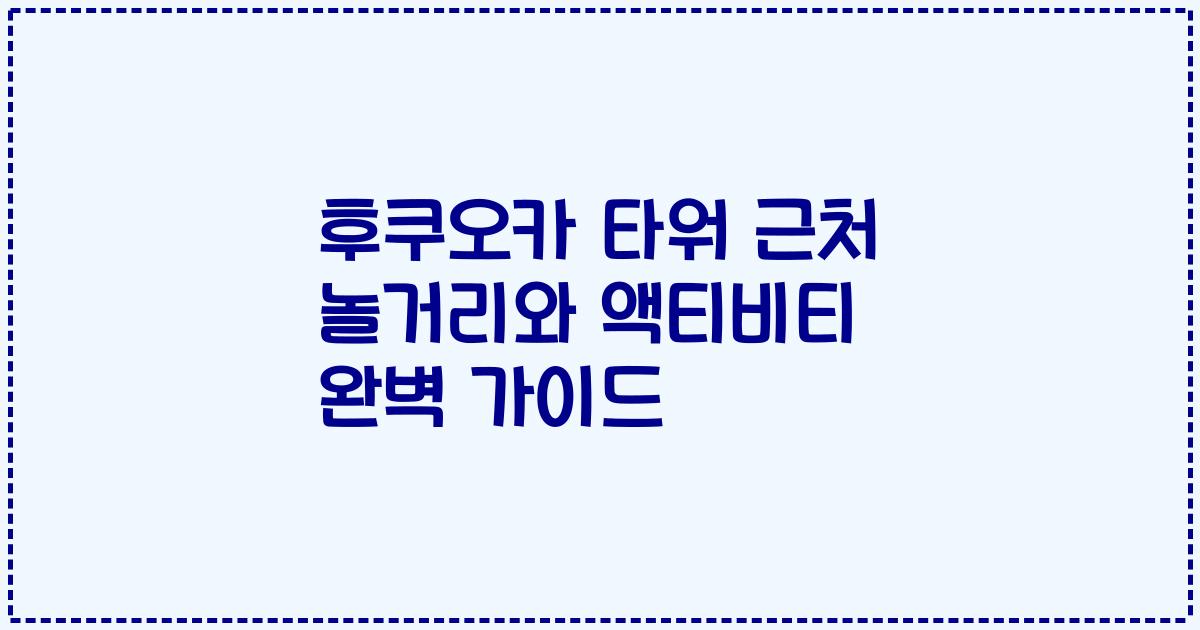 후쿠오카 타워 근처 놀거리와 액티비티 완벽 가이드