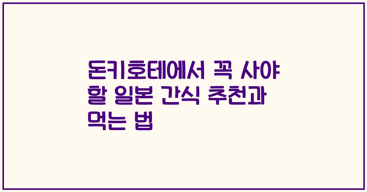 돈키호테에서 꼭 사야 할 일본 간식 추천과 먹는 법