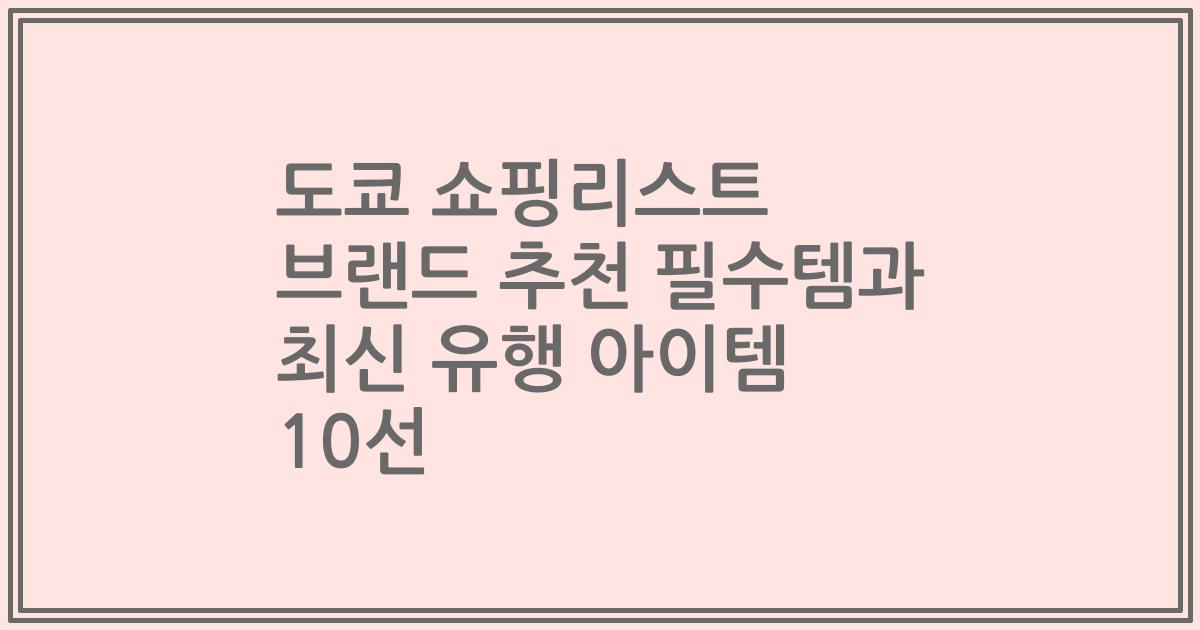 도쿄 쇼핑리스트 브랜드 추천 필수템과 최신 유행 아이템 10선