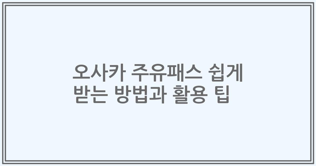 오사카 주유패스 쉽게 받는 방법과 활용 팁