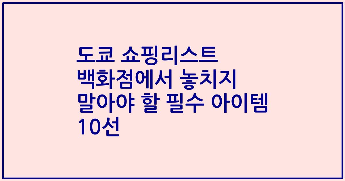 도쿄 쇼핑리스트 백화점에서 놓치지 말아야 할 필수 아이템 10선