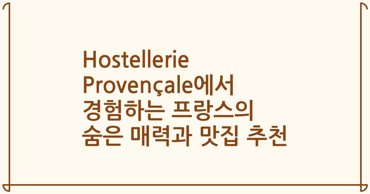 Hostellerie Provençale에서 경험하는 프랑스의 숨은 매력과 맛집 추천