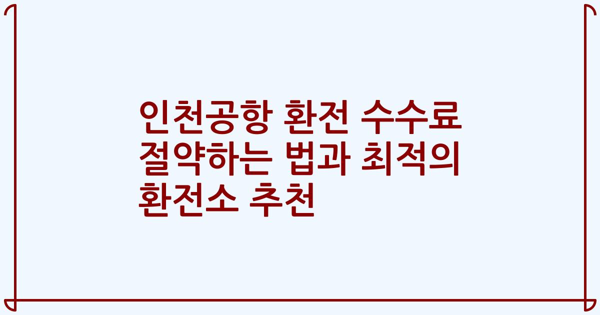 인천공항 환전 수수료 절약하는 법과 최적의 환전소 추천