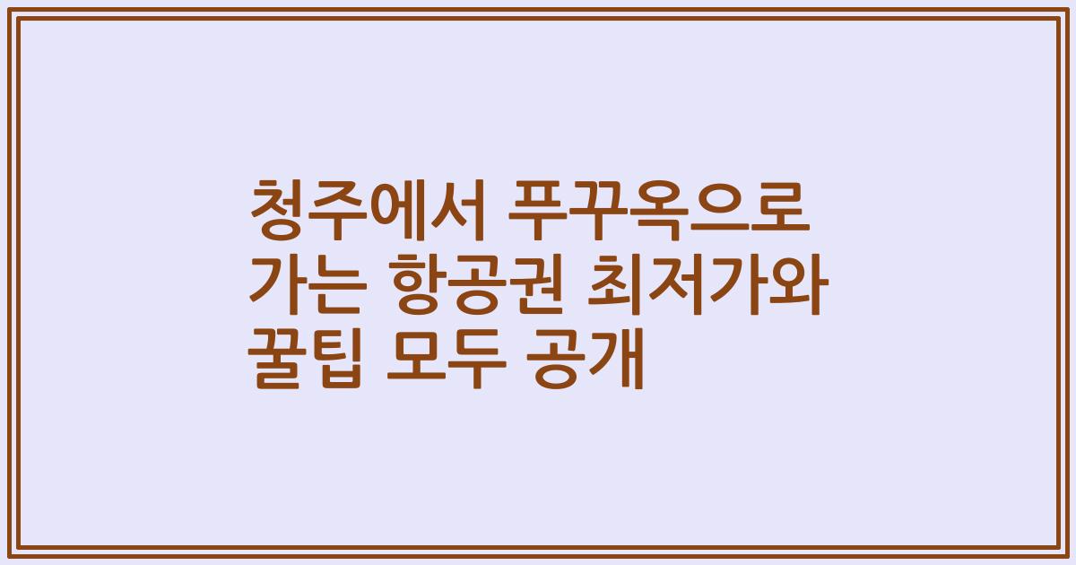 청주에서 푸꾸옥으로 가는 항공권 최저가와 꿀팁 모두 공개