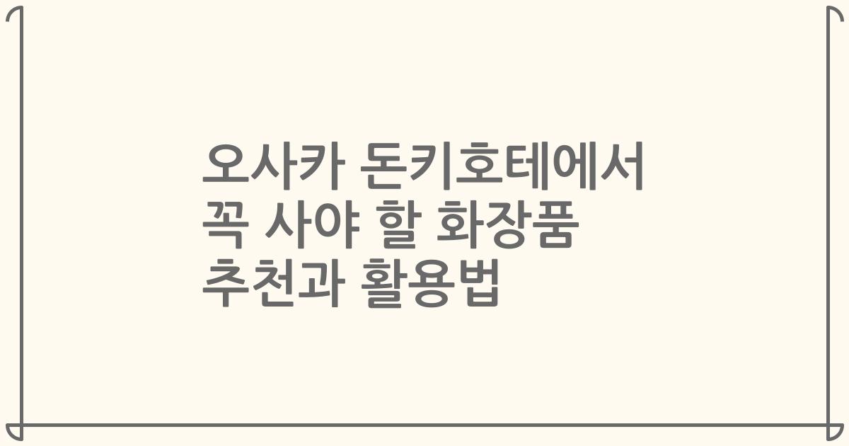 오사카 돈키호테에서 꼭 사야 할 화장품 추천과 활용법