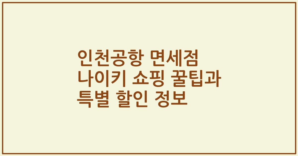 인천공항 면세점 나이키 쇼핑 꿀팁과 특별 할인 정보