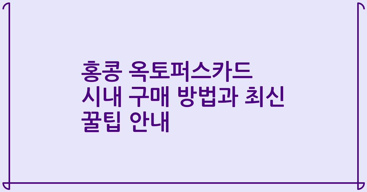 홍콩 옥토퍼스카드 시내 구매 방법과 최신 꿀팁 안내