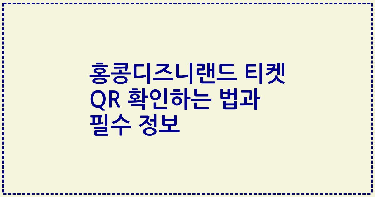 홍콩디즈니랜드 티켓 QR 확인하는 법과 필수 정보
