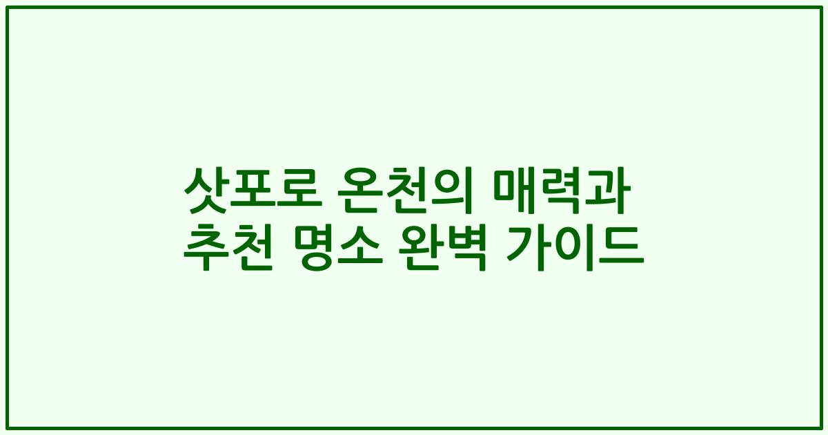 삿포로 온천의 매력과 추천 명소 완벽 가이드