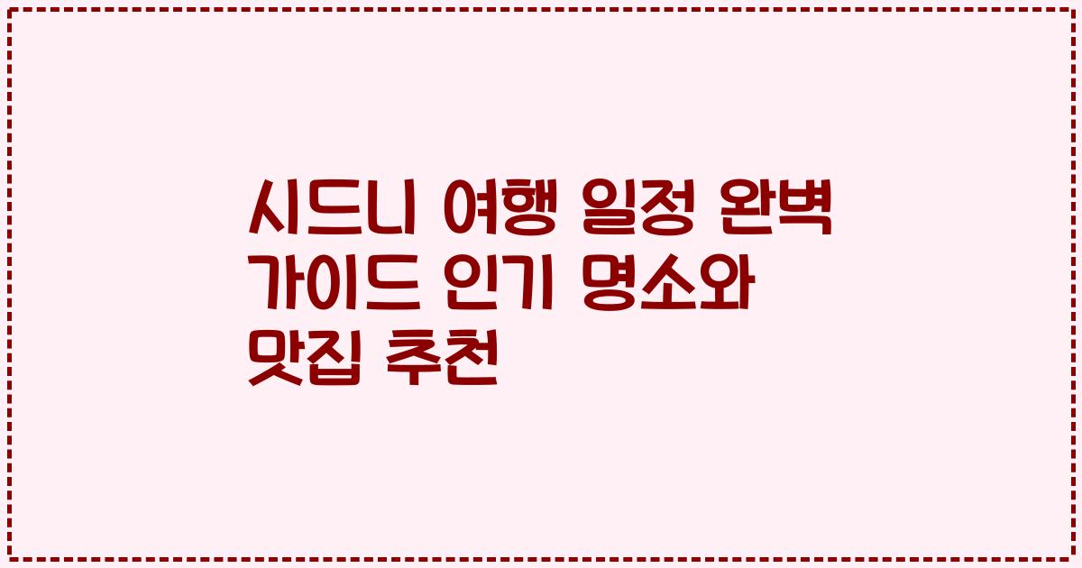 시드니 여행 일정 완벽 가이드 인기 명소와 맛집 추천