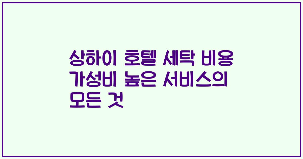 상하이 호텔 세탁 비용 가성비 높은 서비스의 모든 것