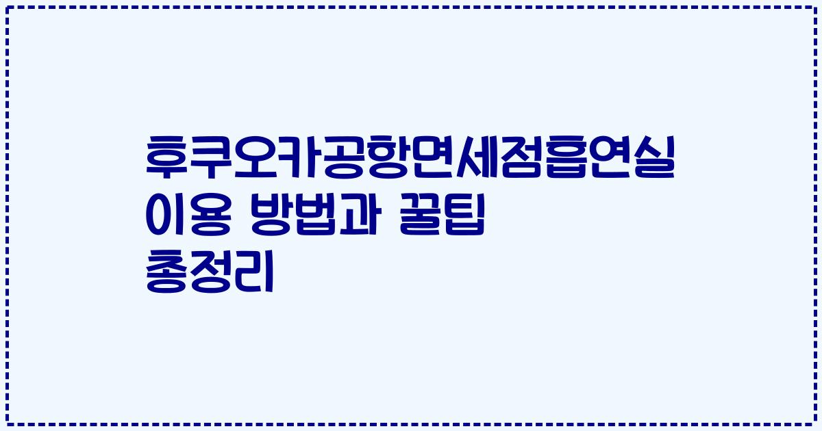 후쿠오카공항면세점흡연실 이용 방법과 꿀팁 총정리