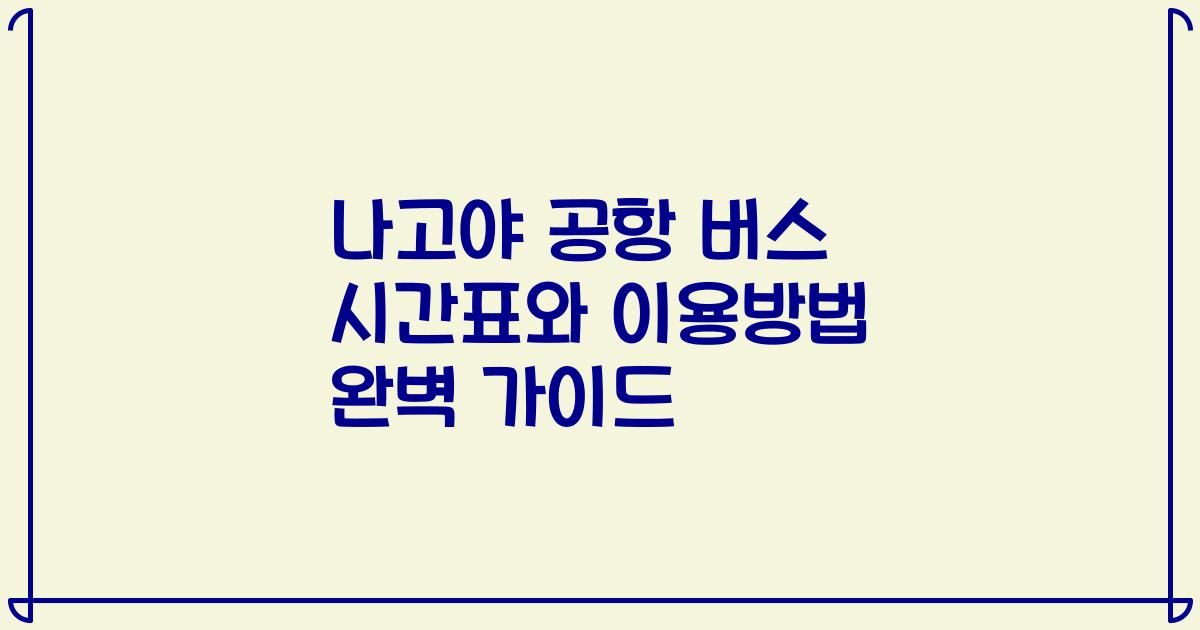 나고야 공항 버스 시간표와 이용방법 완벽 가이드