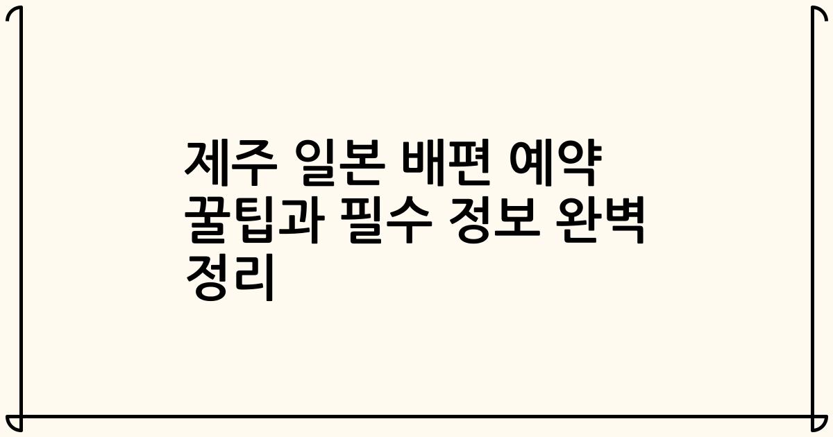 제주 일본 배편 예약 꿀팁과 필수 정보 완벽 정리