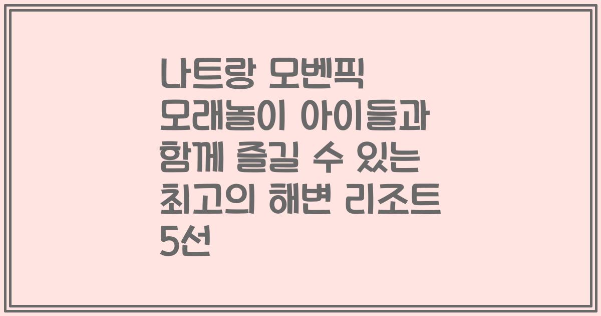 나트랑 모벤픽 모래놀이 아이들과 함께 즐길 수 있는 최고의 해변 리조트 5선