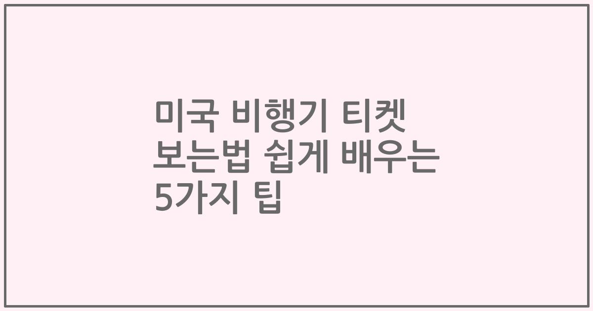 미국 비행기 티켓 보는법 쉽게 배우는 5가지 팁