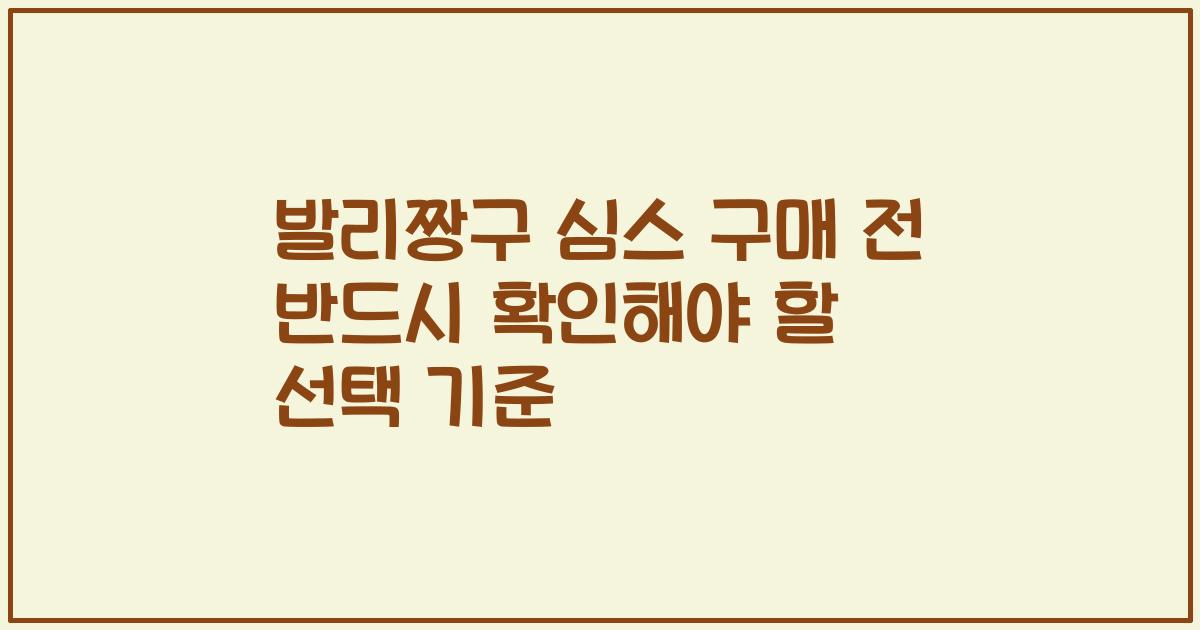 발리짱구 심스 구매 전 반드시 확인해야 할 선택 기준