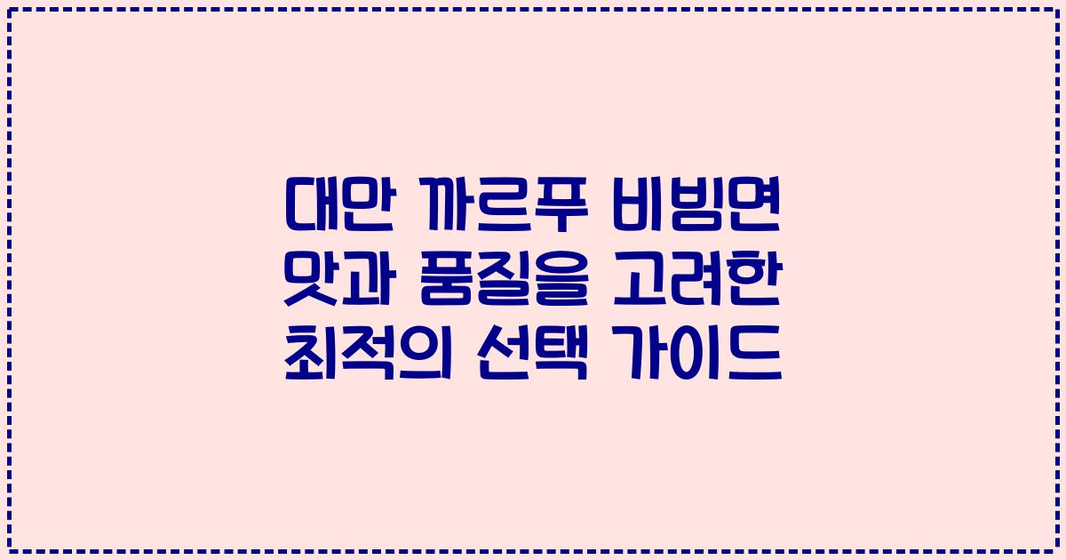 대만 까르푸 비빔면 맛과 품질을 고려한 최적의 선택 가이드