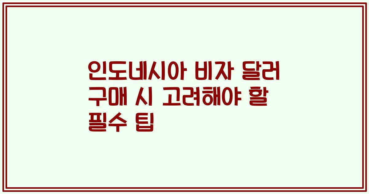 인도네시아 비자 달러 구매 시 고려해야 할 필수 팁