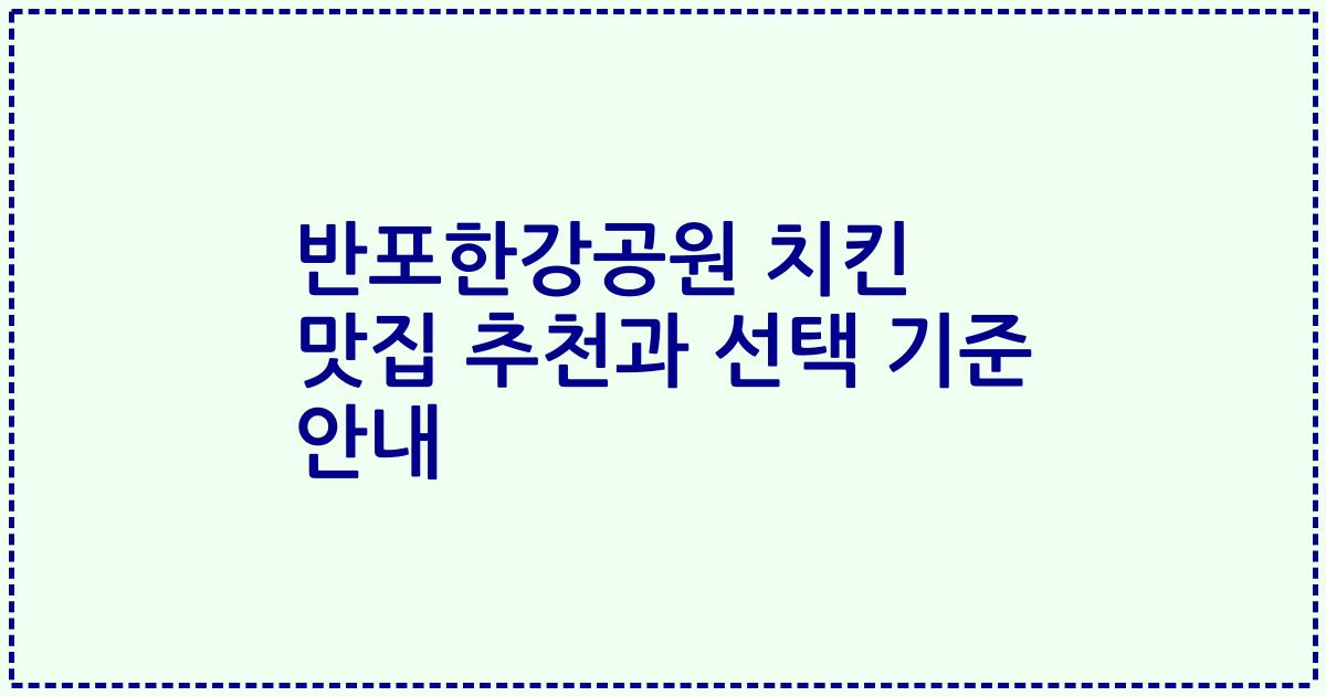 반포한강공원 치킨 맛집 추천과 선택 기준 안내