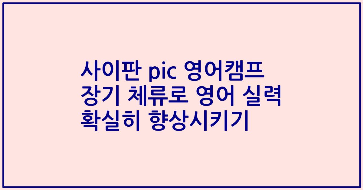 사이판 pic 영어캠프 장기 체류로 영어 실력 확실히 향상시키기