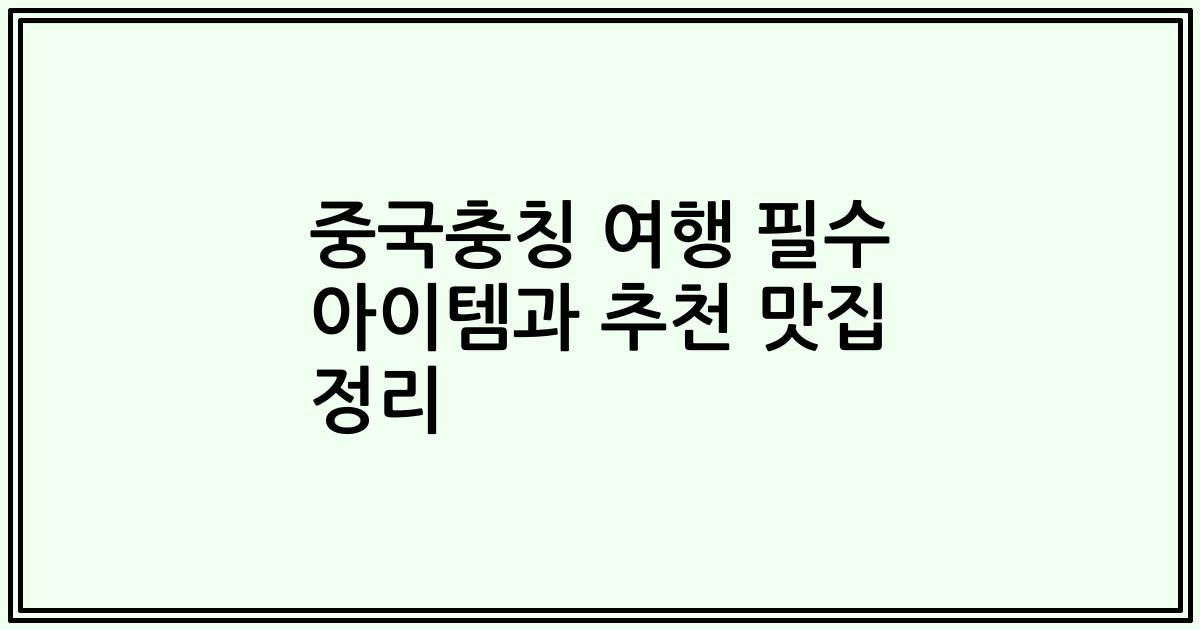 중국충칭 여행 필수 아이템과 추천 맛집 정리