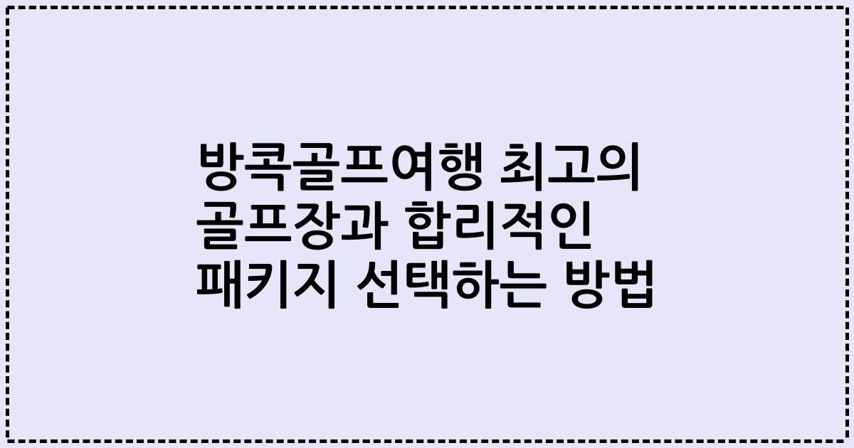 방콕골프여행 최고의 골프장과 합리적인 패키지 선택하는 방법