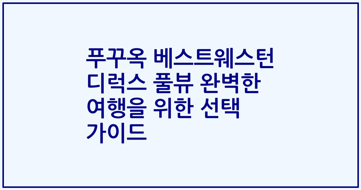 푸꾸옥 베스트웨스턴 디럭스 풀뷰 완벽한 여행을 위한 선택 가이드