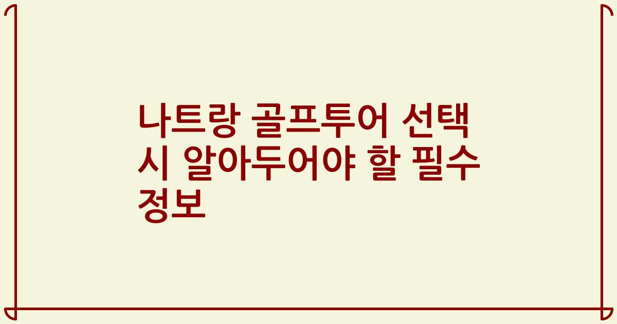 나트랑 골프투어 선택 시 알아두어야 할 필수 정보