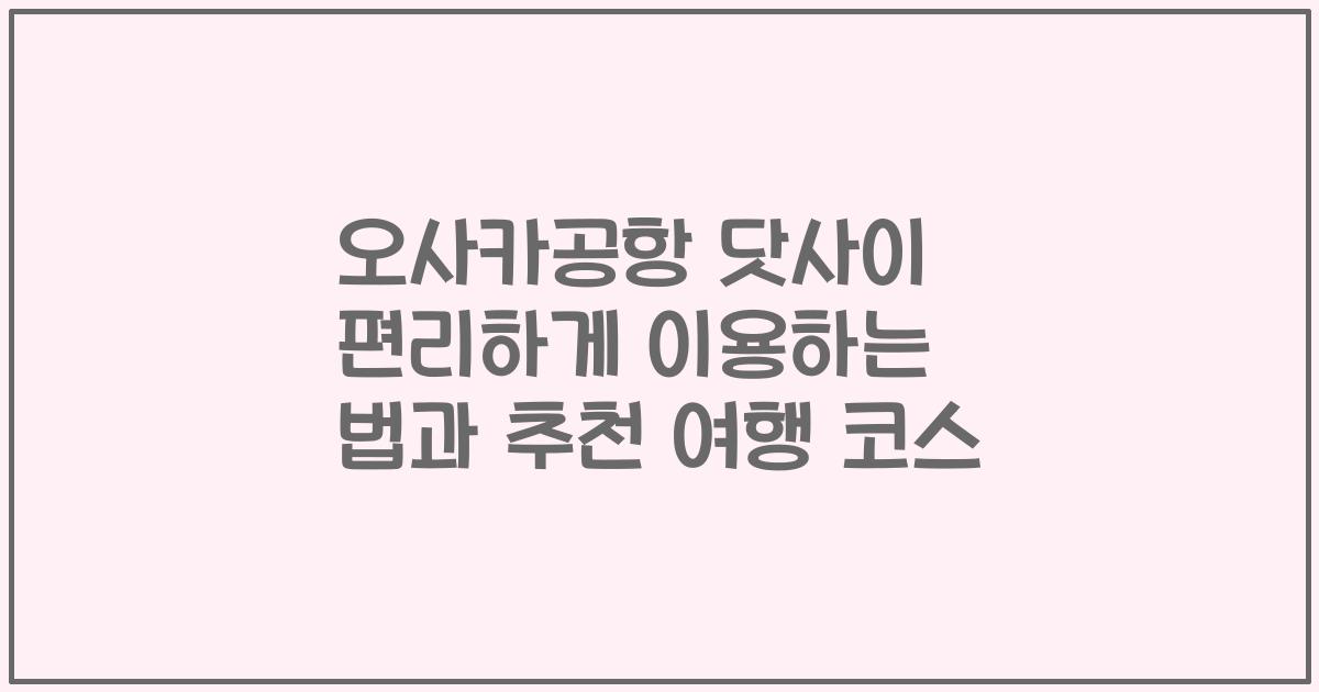 오사카공항 닷사이 편리하게 이용하는 법과 추천 여행 코스