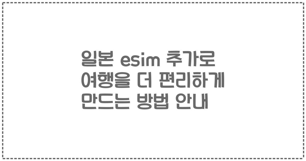 일본 esim 추가로 여행을 더 편리하게 만드는 방법 안내