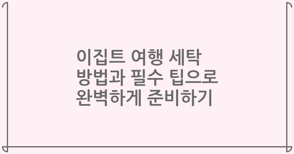 이집트 여행 세탁 방법과 필수 팁으로 완벽하게 준비하기